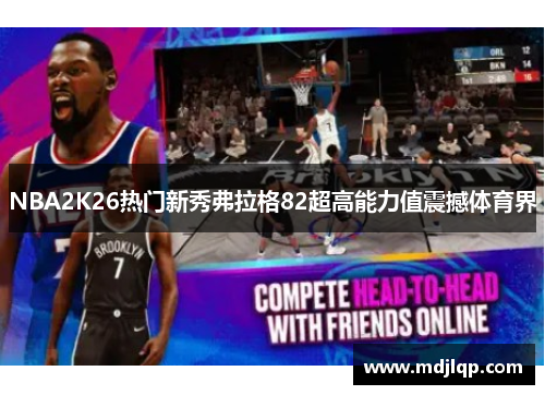 NBA2K26热门新秀弗拉格82超高能力值震撼体育界